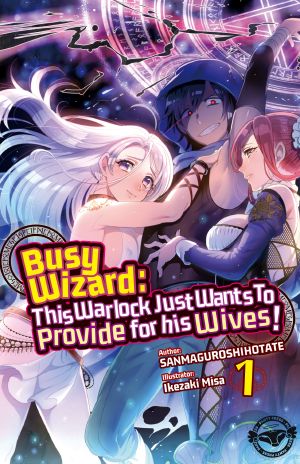 [Yami Zokusei no Mahoutsukai daga, naze ka Yuusha ni Natte Shimatta 01] • Busy Wizard · This Warlock Just Wants to Provide for his Wives! - Volume 01